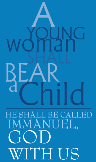 A young woman shall bear a child, and he shall be called Immanuel, God with us.