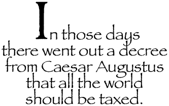 In those days there went out a decree from Caesar Augustus that all the world should be taxed.