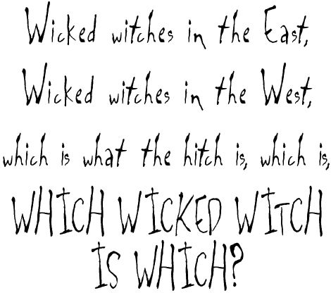 Wicked Witches in the east, Wicked Witches in the west, which is what the hitch is, which is, which wicked witch is which?