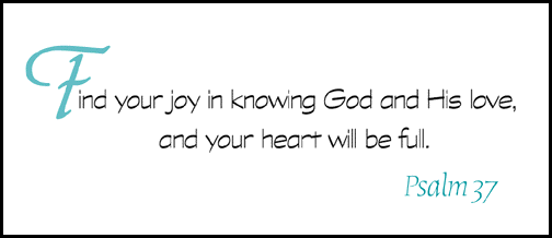 Find your joy in knowing God and his love, and your heart will be full
