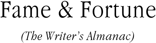 Fame & Fortune (The Writer's Almanac)