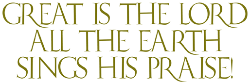 Great is the Lord, All the earth sings His praise!