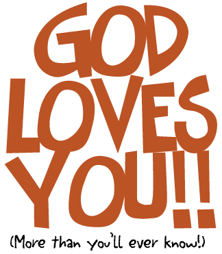 God loves you, more than you willever know!