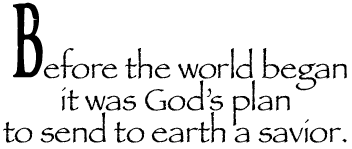 Before the world began it was God's plan to send to earth a Savior