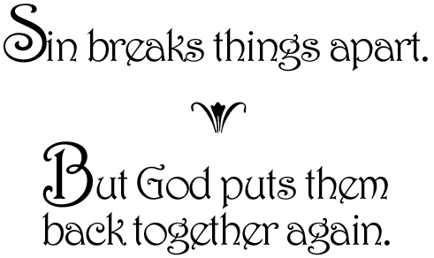 Sin breaks things apart, but God puts things back together.