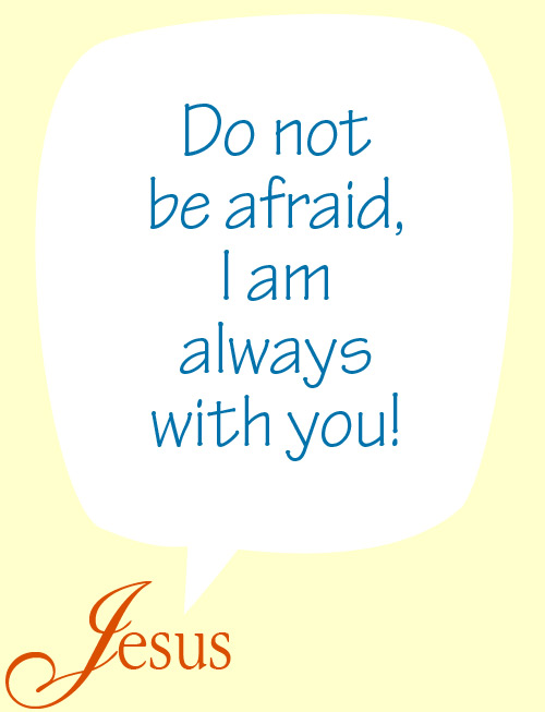 Do not be afraid, I am with you! - Jesus