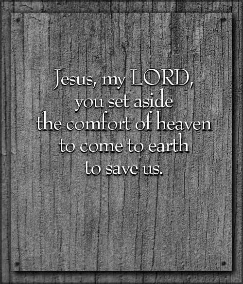 Lesus left the comfort of heaven to come to earth to save us.