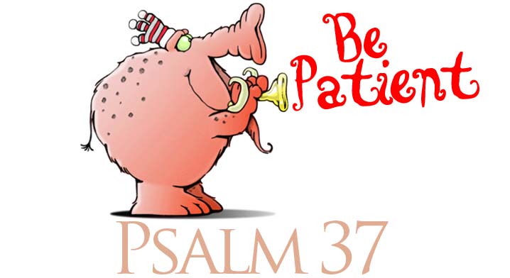 Psalm 37, Part 3 - Be Patient!