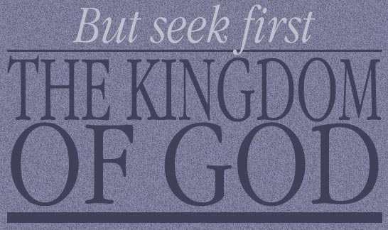 But seek first the Kingdom of God