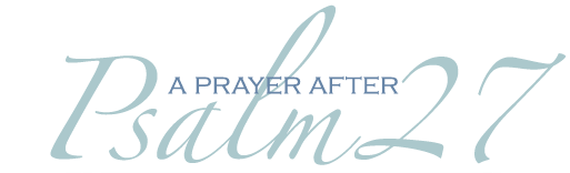 A Prayer After Psalm 27