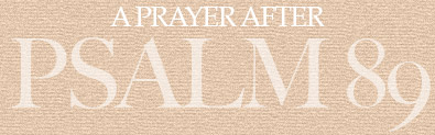 A Prayer After Psalm 89