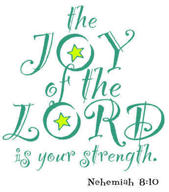 The Joy of the LORD is your strength - Nehemiah 8:10
